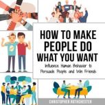 How to make people do what you want ..., Christopher Rothchester