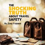 The Shocking Truth about Travel Safet..., Zoey Fraisers