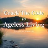 Crack the Code to Ageless Living Sec..., Sullivan Grimsby