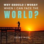 Why should I worry when I can face th..., Shibu Nair