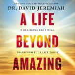 A Life Beyond Amazing 9 Decisions That Will Transform Your Life Today, David Jeremiah