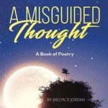 A Misguided Thought A Book of Poetry, Jaelyn Jordan