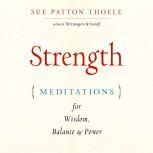 Strength Meditations for Wisdom, Balance & Power, Sue Patton Thoele