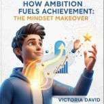 How Ambition Fuels Achievement, Victoria David