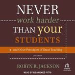 Never Work Harder Than Your Students ..., Robyn R. Jackson