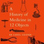 The History of Medicine in Twelve Obj..., Carol Cooper