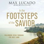 In the Footsteps of the Savior, Max Lucado