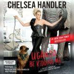 Uganda Be Kidding Me, Chelsea Handler