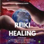 Reiki Healing for Beginners: Developing Your Intuitive and Empathic Abilities for Energy Healing - Reiki Techniques for Health and Well-being, Greenleatherr