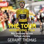 The Tour According to G My Journey to the Yellow Jersey, Geraint Thomas