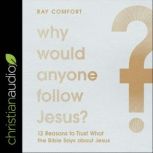 Why Would Anyone Follow Jesus? 12 Reasons to Trust What the Bible Says about Jesus, Ray Comfort