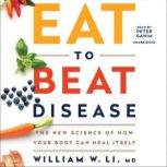 Eat to Beat Disease The New Science of How Your Body Can Heal Itself, William W Li