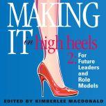 Making It in High Heels: Inspiring Stories by Women for Women of All Ages, Kimberlee MacDonald