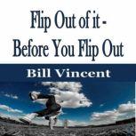 Flip Out of it - Before You Flip Out, Bill Vincent