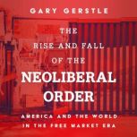 The Rise and Fall of the Neoliberal O..., Gary Gerstle