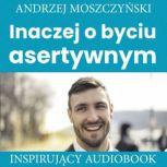 Inaczej o byciu asertywnym, Andrzej Moszczynski