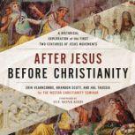 After Jesus Before Christianity A Historical Exploration of the First Two Centuries of Jesus Movements, Erin Vearncombe