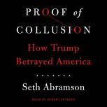 Proof of Collusion How Trump Betrayed America, Seth Abramson