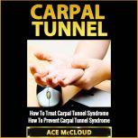 Carpal Tunnel: How To Treat Carpal Tunnel Syndrome: How To Prevent Carpal Tunnel Syndrome, Ace McCloud