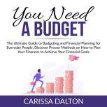 You Need a Budget: The Ultimate Guide to Budgeting and Financial Planning for Everyday People, Discover Proven Methods on How to Plan Your Finances to Achieve Your Financial Goals, Carissa Dalton