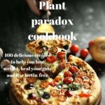 The Plant Paradox Cookbook 100 Delicious Recipes to Help You Lose Weight, Heal Your Gut, and Live Lectin-Free, Dr. steven R. Gundry
