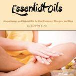 Essential Oils Aromatherapy and Natural Oils for Skin Problems, Allergies, and More, Chantal Even
