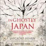 In Ghostly Japan Japanese Legends of Ghosts, Yokai, Yurei and Other Oddities, Lafcadio Hearn