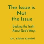 The Issue is Not the Issue, Dr. Elden Daniel