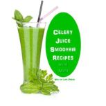 Celery Juice Smoothie Recipes With Mi..., Way of Life Press