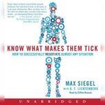Know What Makes Them Tick How to Successfully Negotiate Almost Any Situation, Max Siegel