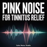 Pink Noise for Tinnitus Relief, Calm Noise Studio