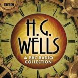 The H G Wells BBC Radio Collection, H.G. Wells