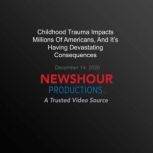 Childhood Trauma Impacts Millions Of ..., PBS NewsHour