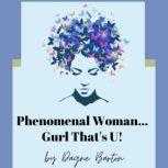 Phenomenal Woman...Gurl Thats U!, Dagne Barton