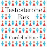 Testosterone Rex Myths of Sex, Science, and Society, Cordelia Fine