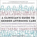 A Clinician's Guide to Gender-Affirming Care Working with Transgender and Gender Nonconforming Clients, PhD Chang