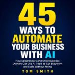 45 Ways to Automate Your Business Wit..., Tom Smith