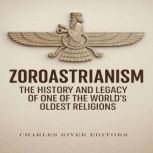Zoroastrianism The History and Legac..., Charles River Editors