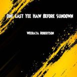 One Last Yee Haw Before Sundown, Weeraya Robertson