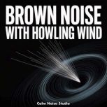 Brown Noise with Howling Wind, Calm Noise Studio