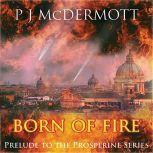 Born Of Fire Prelude to the Prosperine Series, PJ McDermott