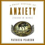 A Brief History of Anxiety (Yours and Mine), Patricia Pearson