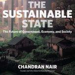 The Sustainable State The Future of Government, Economy, and Society, Chandran Nair