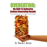 Overeating My Shift to Reflective Ac..., Dr Sharon L Burton