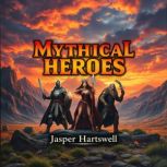 Mythical Heroes Secrets of Ancient L..., Jasper Hartswell