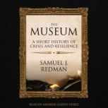 The Museum A Short History of Crisis and Resilience, Samuel J. Redman