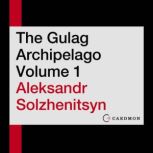 The Gulag Archipelago Volume 1 An Experiment in Literary Investigation, Aleksandr I. Solzhenitsyn