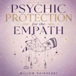 Psychic Protection for the Empath, Willow Rainheart