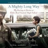 A Mighty Long Way My Journey to Justice at Little Rock Central High School, Carlotta Walls Lanier
