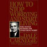 How To Stop Worrying And Start Living..., Dale Carnegie